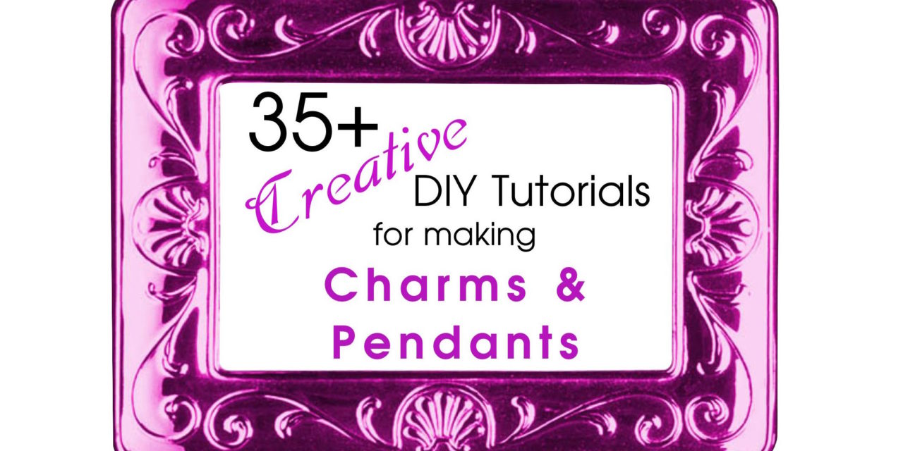 35+ Creative DIY Tutorials for Making Pendants and Charms